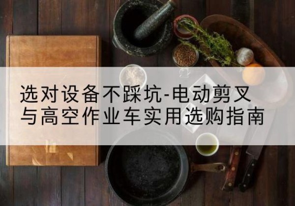 复兴电动剪叉升降平台怎么选-选对设备不踩坑-电动剪叉与高空作业车实用选购指南